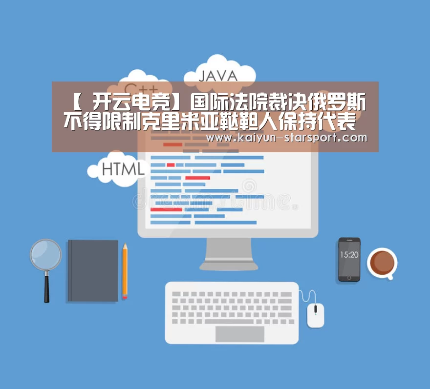 【 开云电竞】国际法院裁决俄罗斯不得限制